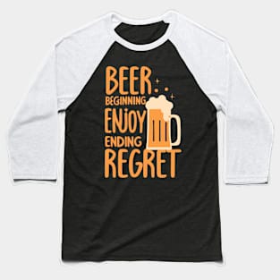 Beer beginning enjoy ending regret Baseball T-Shirt